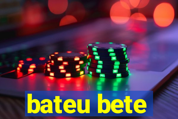 bateu bete