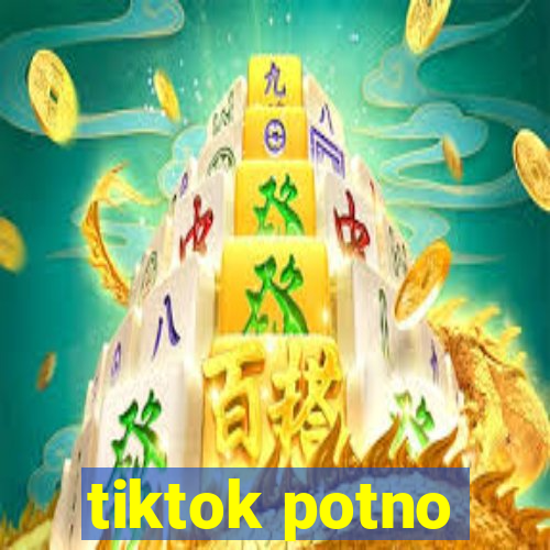 tiktok potno