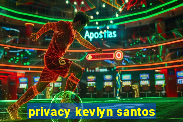 privacy kevlyn santos