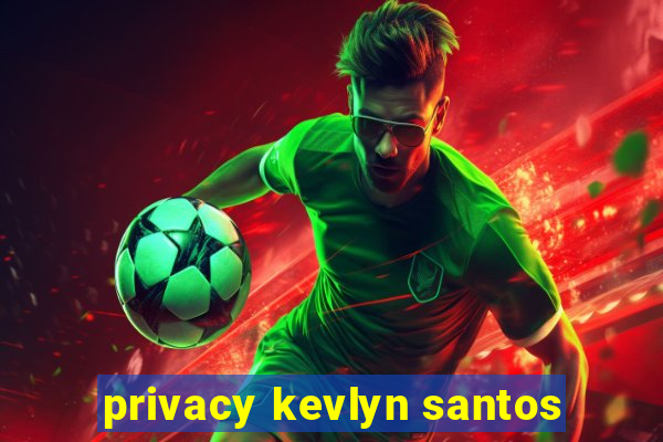 privacy kevlyn santos