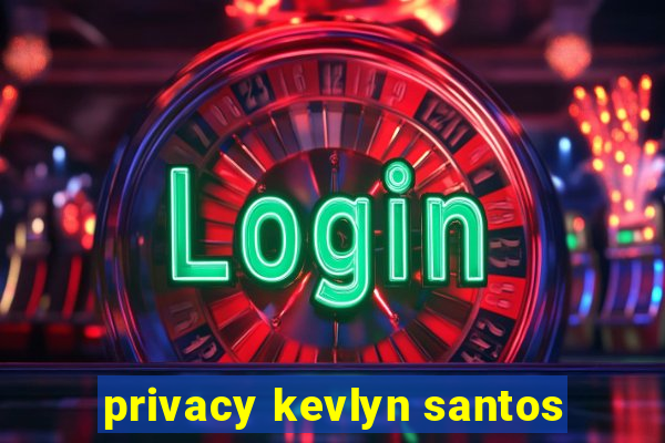 privacy kevlyn santos