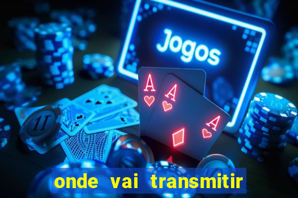 onde vai transmitir o jogo do brasil hoje