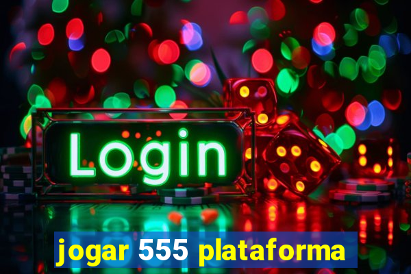 jogar 555 plataforma