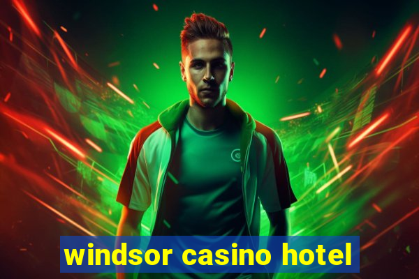 windsor casino hotel