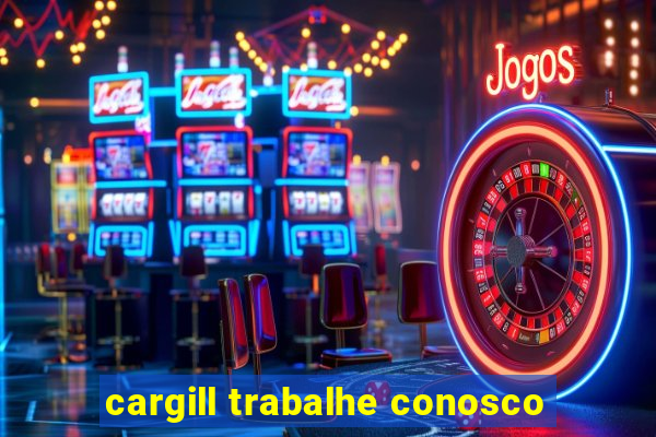 cargill trabalhe conosco