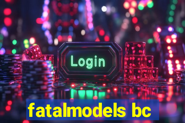 fatalmodels bc