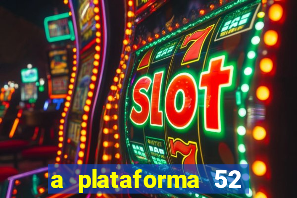 a plataforma 52 bet é confiável