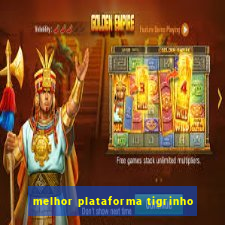 melhor plataforma tigrinho