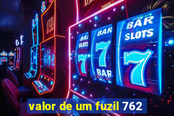 valor de um fuzil 762