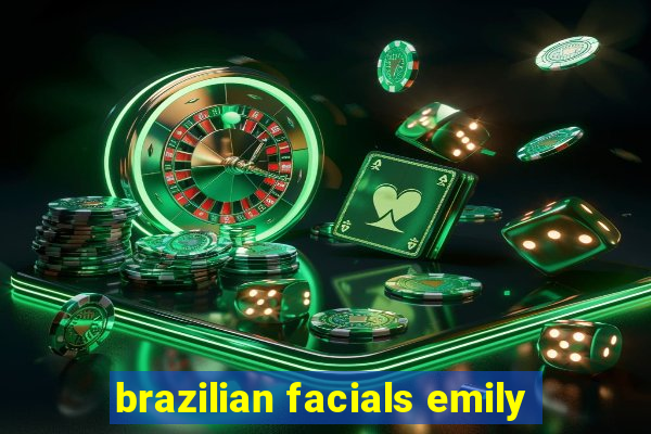 brazilian facials emily