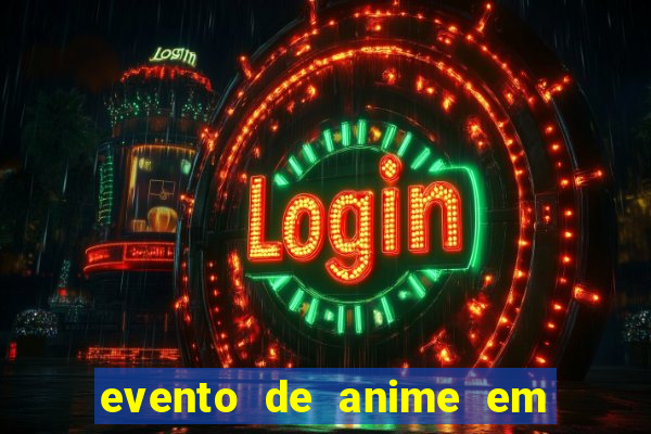 evento de anime em sp hoje