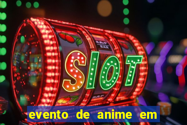 evento de anime em sp hoje