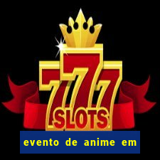 evento de anime em sp hoje