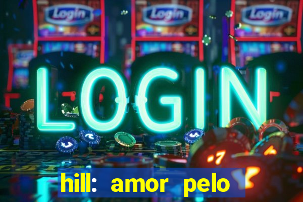 hill: amor pelo jogo online