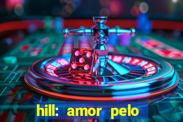 hill: amor pelo jogo online