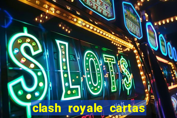 clash royale cartas modificadas 2024