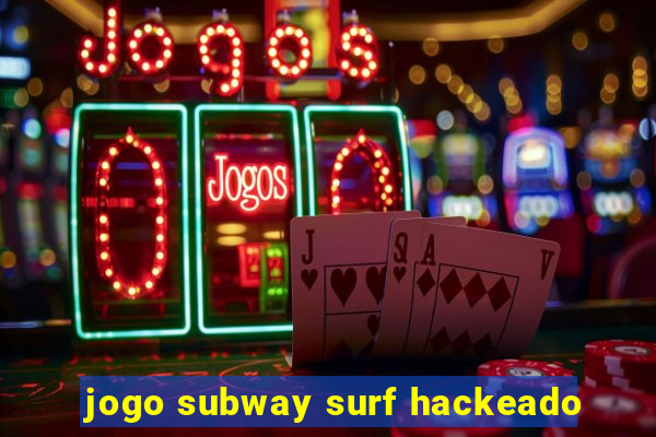 jogo subway surf hackeado