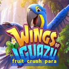 fruit crush para ganhar dinheiro