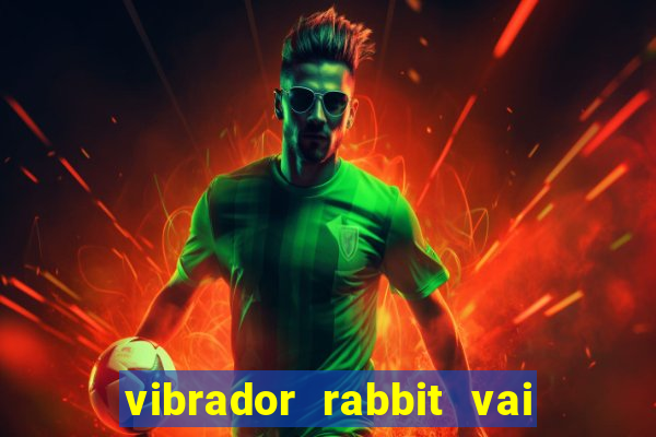 vibrador rabbit vai e vem