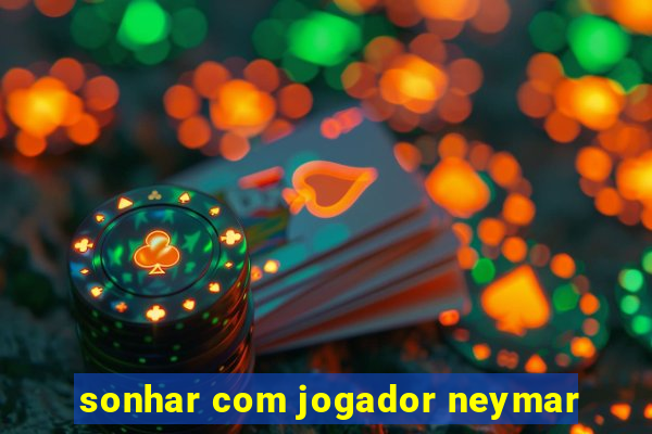 sonhar com jogador neymar