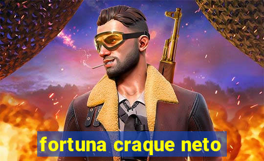 fortuna craque neto