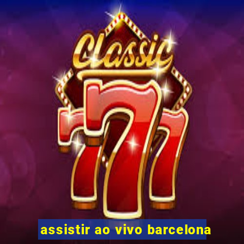 assistir ao vivo barcelona