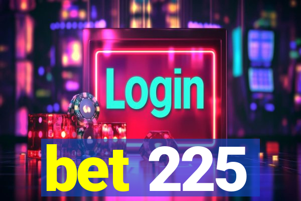 bet 225