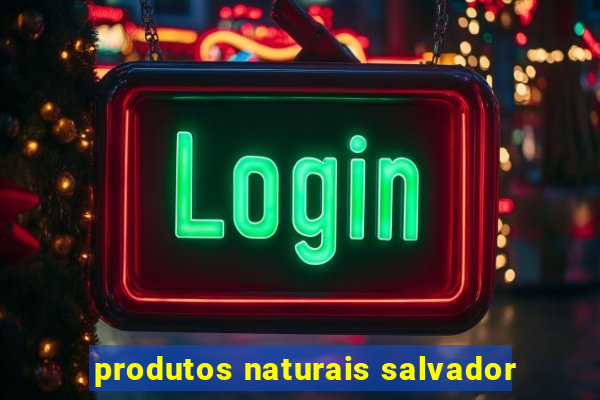 produtos naturais salvador