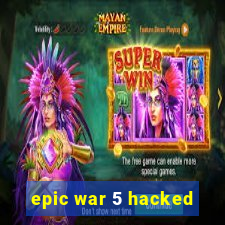 epic war 5 hacked