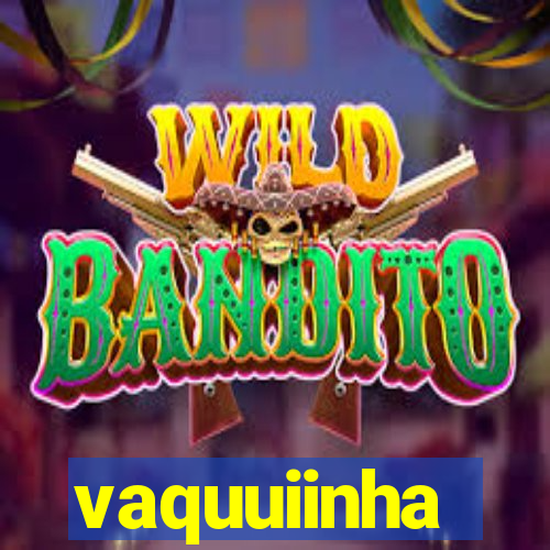 vaquuiinha