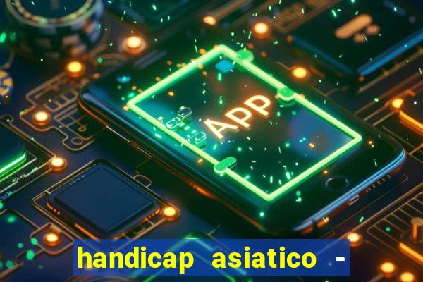 handicap asiatico - 1 o que significa