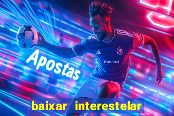 baixar interestelar 4k dublado