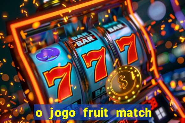 o jogo fruit match paga mesmo