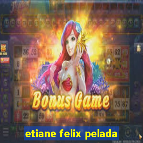 etiane felix pelada