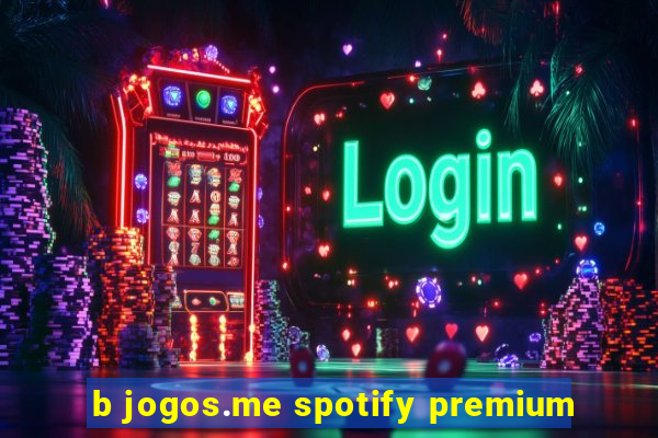 b jogos.me spotify premium