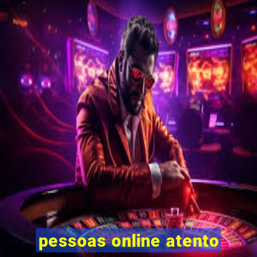 pessoas online atento