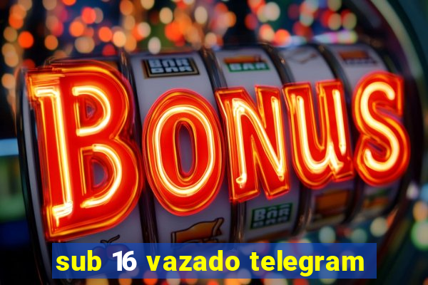 sub 16 vazado telegram