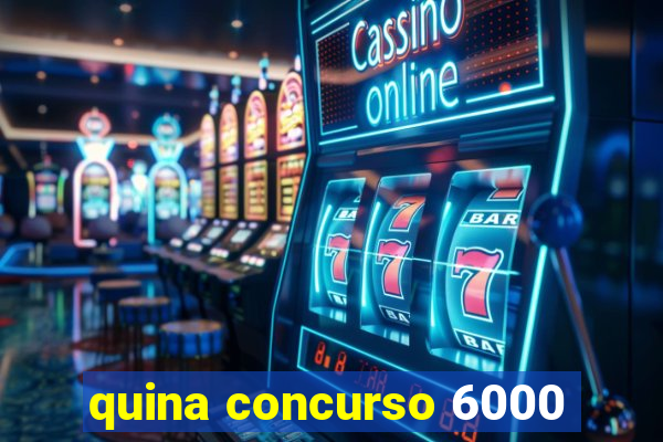 quina concurso 6000