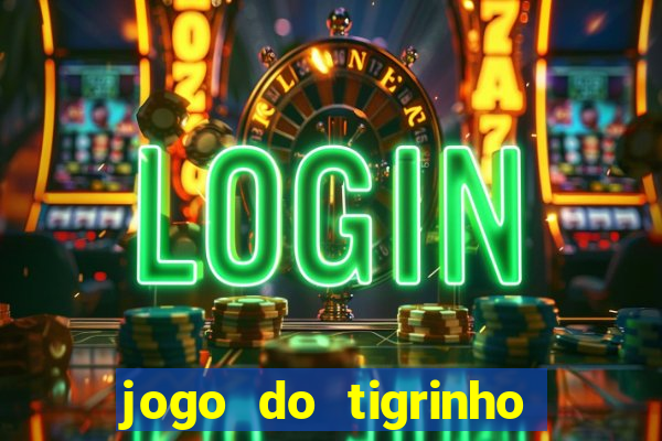 jogo do tigrinho sem deposito