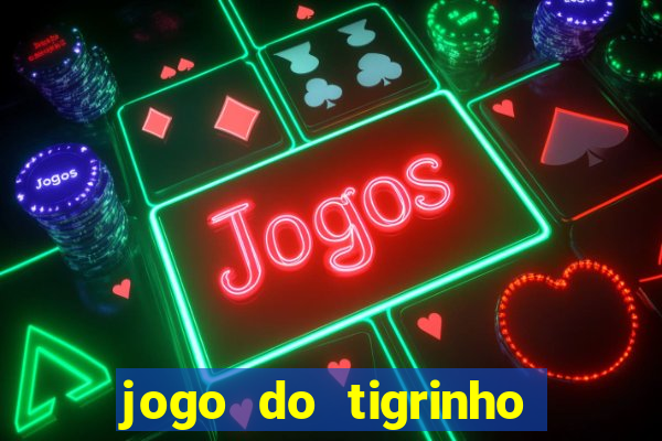 jogo do tigrinho casa chinesa é confiável