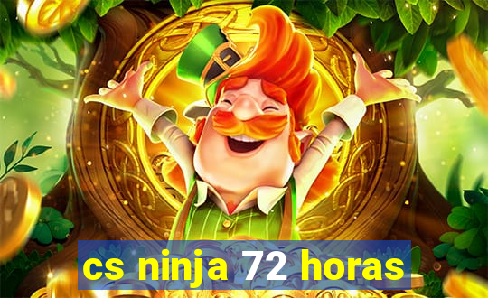 cs ninja 72 horas