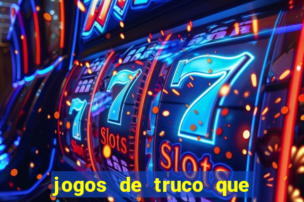 jogos de truco que ganha dinheiro