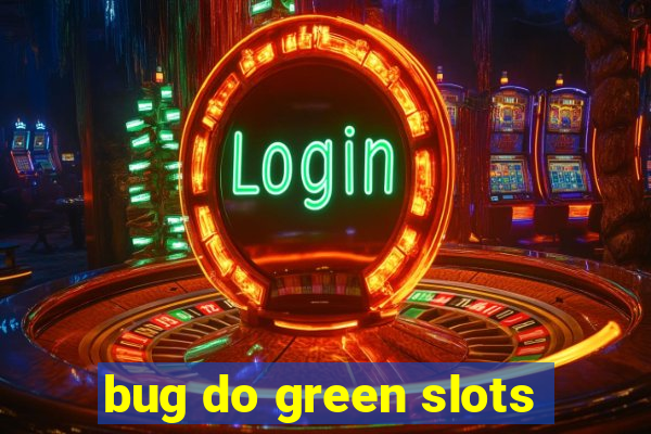 bug do green slots