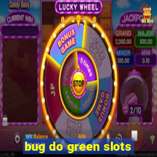 bug do green slots