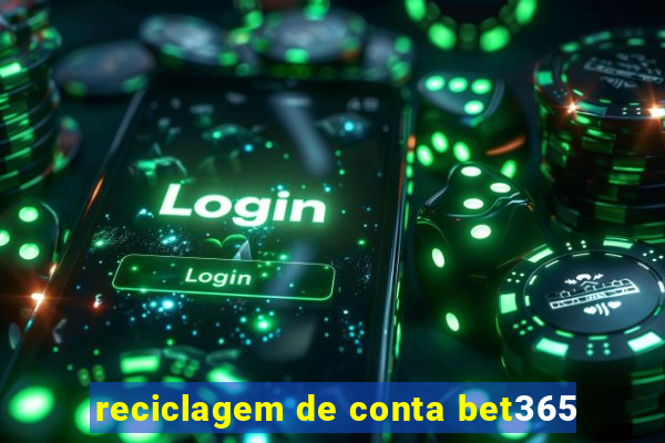 reciclagem de conta bet365