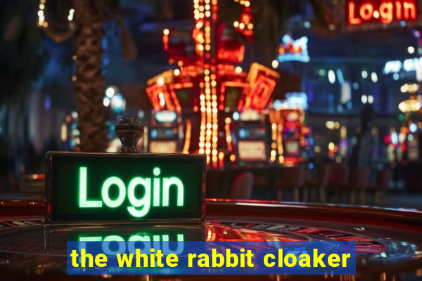 the white rabbit cloaker