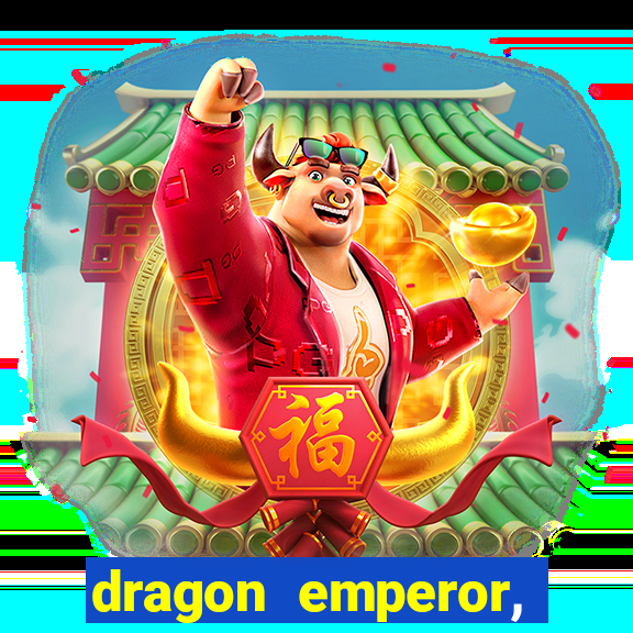 dragon emperor, martial god