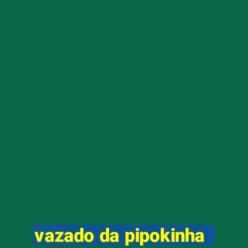 vazado da pipokinha