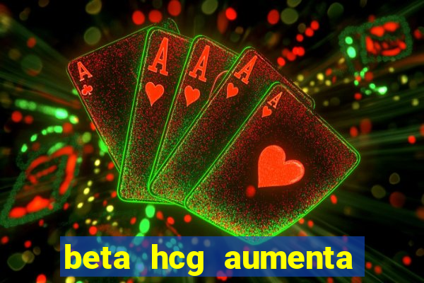 beta hcg aumenta quanto por dia