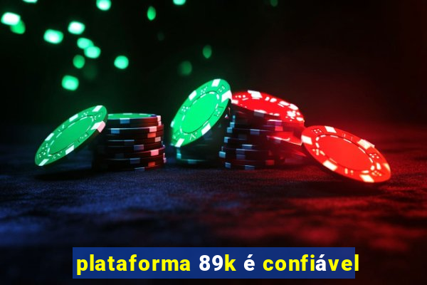 plataforma 89k é confiável